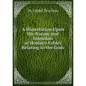 

Книга A Dissertation Upon the Nature and Intention of Homer's Fables Relating to the Gods