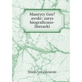 

Книга Maurycy Gosawski: zarys biograficzno-literacki