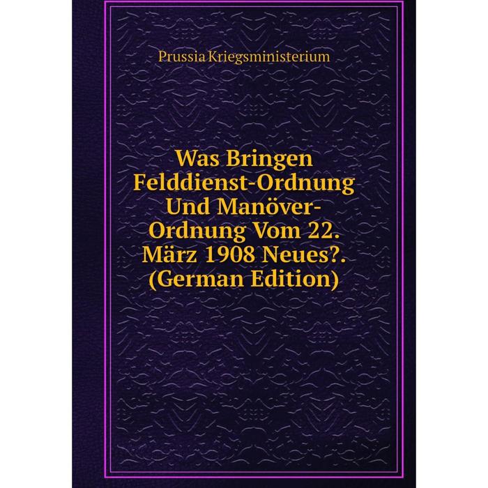 фото Книга was bringen felddienst-ordnung und manöver-ordnung vom 22. märz 1908 neues?. (german edition) nobel press