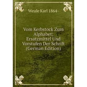 

Книга Vom Kerbstock Zum Alphabet Ersatzmittel Und Vorstufen Der Schrift (German Edition)