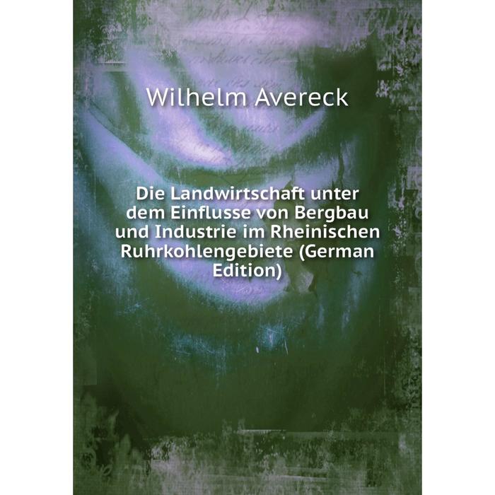 фото Книга die landwirtschaft unter dem einflusse von bergbau und industrie im rheinischen ruhrkohlengebiete (german edition) nobel press