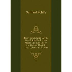 

Книга Reise Durch Nord-Afrika Vom Mittelländischer Meere Bis Zum Busen Von Guinea 1865 Bis 1867 (German Edition)