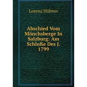 

Книга Abschied Vom Mönchsberge In Salzburg: Am Schluße Des J. 1799