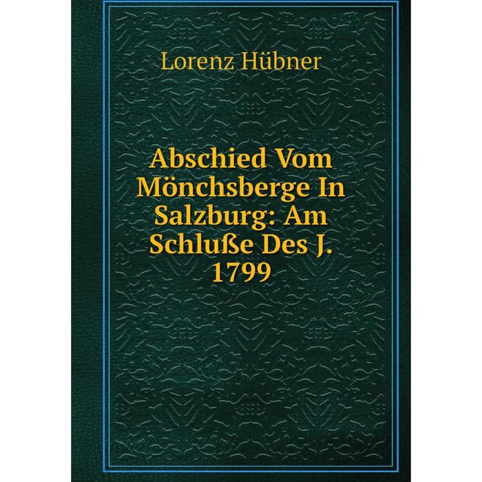 фото Книга abschied vom mönchsberge in salzburg: am schluße des j. 1799 nobel press