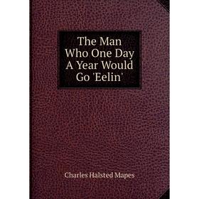 

Книга The Man Who One Day A Year Would Go 'Eelin'