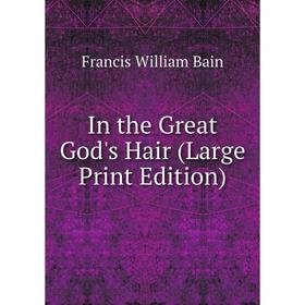 

Книга In the Great God's Hair (Large Print Edition)