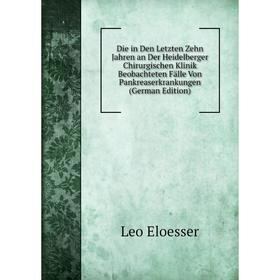 

Книга Die in Den Letzten Zehn Jahren an Der Heidelberger Chirurgischen Klinik Beobachteten Fälle Von Pankreaserkrankungen (German Edition)