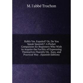

Книга Habla Vm. Español Or, Do You Speak Spanish