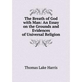 

Книга The Breath of God with Man: An Essay on the Grounds and Evidences of Universal Religion