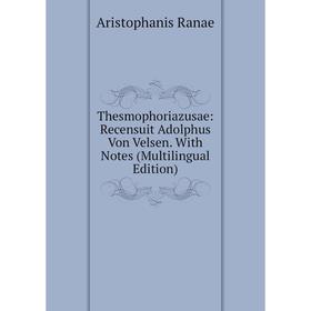 

Книга Thesmophoriazusae: Recensuit Adolphus Von Velsen. With Notes (Multilingual Edition)