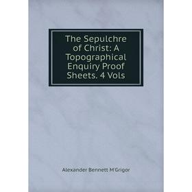 

Книга The Sepulchre of Christ: A Topographical Enquiry Proof Sheets. 4 Vols
