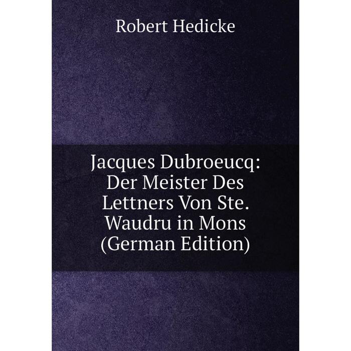 фото Книга jacques dubroeucq: der meister des lettners von ste. waudru in mons (german edition) nobel press