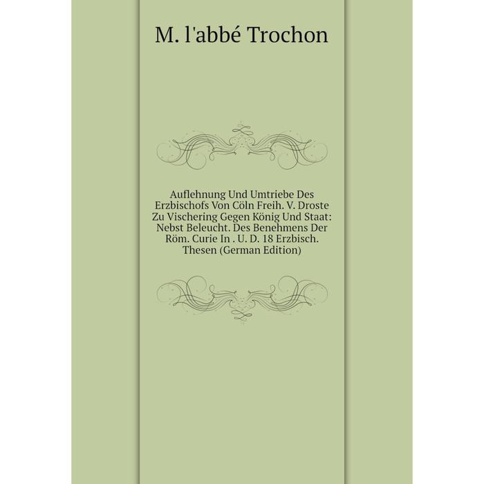 фото Книга auflehnung und umtriebe des erzbischofs von cöln freih. v. droste zu vischering gegen könig und staat nobel press