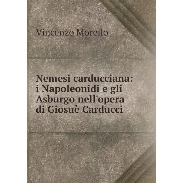 фото Книга nemesi carducciana: i napoleonidi e gli asburgo nell'opera di giosuè carducci nobel press