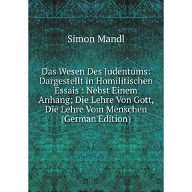 

Книга Das Wesen Des Judentums: Dargestellt in Homilitischen Essais: Nebst Einem Anhang Die Lehre Von Gott, Die Lehre Vom Menschen (German Edition)