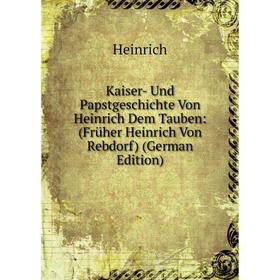 

Книга Kaiser- Und PapstGeschichte Von Heinrich Dem Tauben: (Früher Heinrich Von Rebdorf)