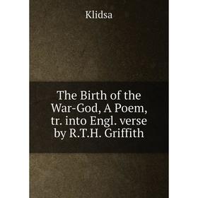 

Книга The Birth of the War-God, A Poem, tr. into Engl. verse by R.T.H. Griffith