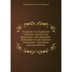 

Книга Friedrich II in Englischen Urtheilen: Darwin Und Kopernicus: Die Humboldt-Denkmäler Vor Der Berliner Universitat: Drei Reden (German Edition)