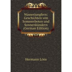 

Книга Wasserjungfern: Geschichten von Sommerboten und Sonnenkündern (German Edition)