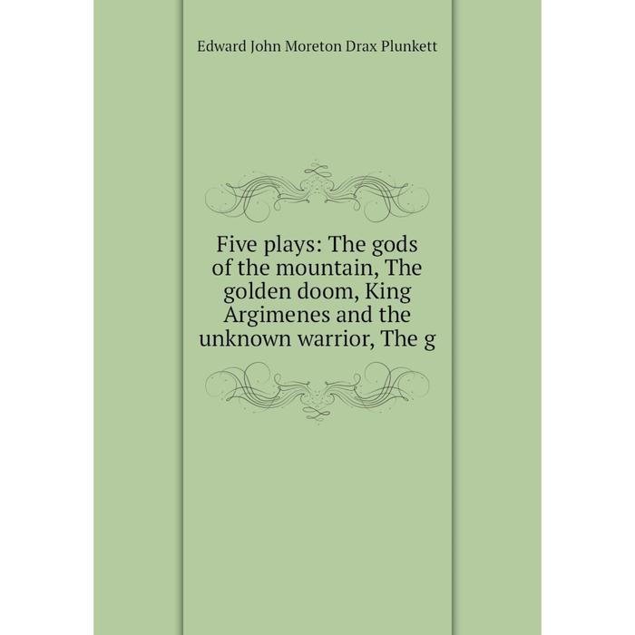 фото Книга five plays: the gods of the mountain, the golden doom, king argimenes and the unknown warrior, the g nobel press