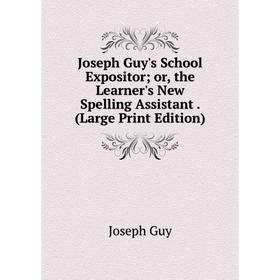 

Книга Joseph Guy's School Expositor or the Learner's New Spelling Assistant. (Large Print Edition)