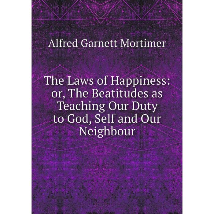 фото Книга the laws of happiness: or, the beatitudes as teaching our duty to god, self and our neighbour nobel press