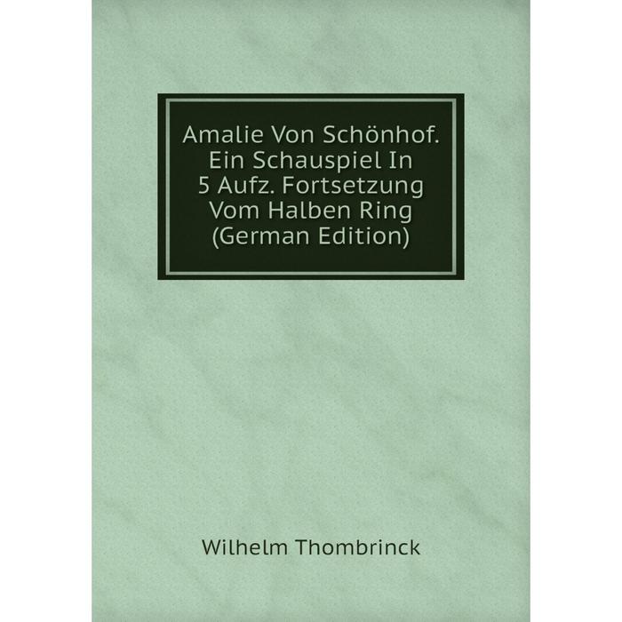 фото Книга amalie von schönhof. ein schauspiel in 5 aufz. fortsetzung vom halben ring (german edition) nobel press