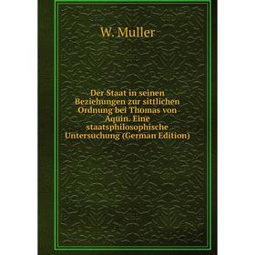 

Книга Der Staat in seinen Beziehungen zur sittlichen Ordnung bei Thomas von Aquin. Eine staatsphilosophische Untersuchung (German Edition)