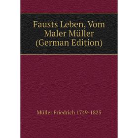 

Книга Fausts Leben, Vom Maler Müller (German Edition)