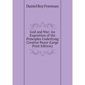 

Книга God and War: An Exposition of the Principles Underlying Creative Peace (Large Print Edition)