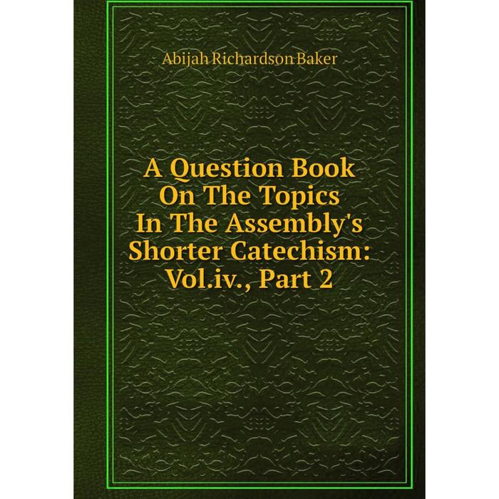 фото Книга a question book on the topics in the assembly's shorter catechism: vol.iv., part 2 nobel press