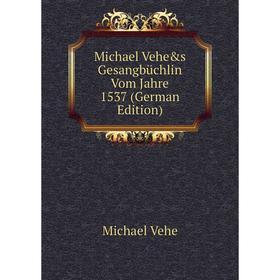 

Книга Michael Vehe&s Gesangbüchlin Vom Jahre 1537