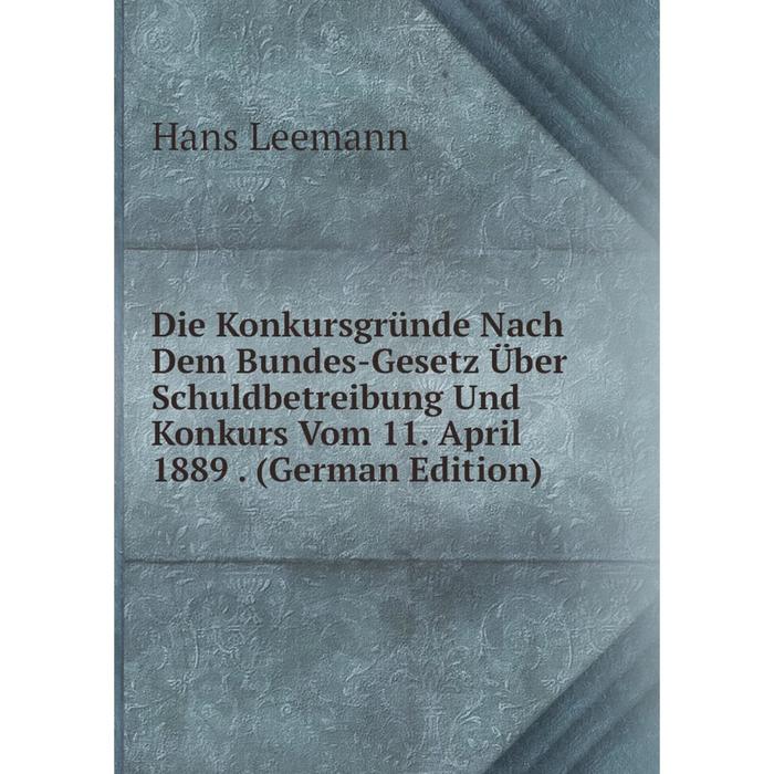 фото Книга die konkursgründe nach dem bundes-gesetz über schuldbetreibung und konkurs vom 11. april 1889. (german edition) nobel press