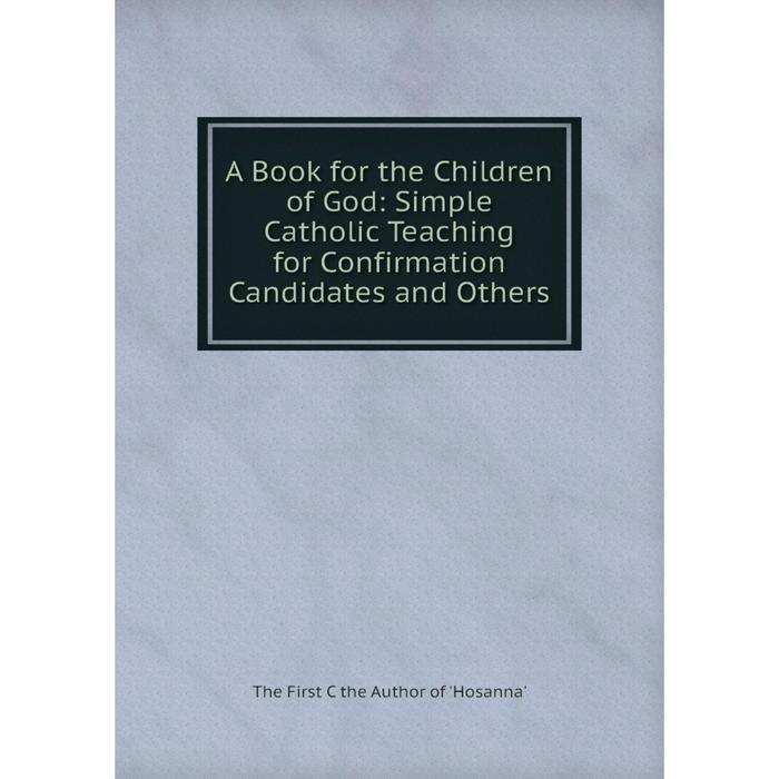 фото Книга a book for the children of god: simple catholic teaching for confirmation candidates and others nobel press