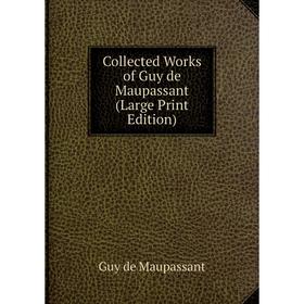 

Книга Collected Works of Guy de Maupassant (Large Print Edition)