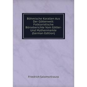 

Книга Böhmische Korallen Aus Der Götterwelt: Folkloristische Börseberichte Vom Götter- Und Mythenmarkte (German Edition)