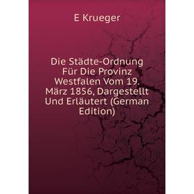 

Книга Die Städte-Ordnung Für Die Provinz Westfalen Vom 19. März 1856, Dargestellt Und Erläutert (German Edition)