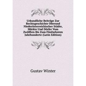

Книга Urkundliche Beitrage Zur Rechtsgeschichte Oberund Niederösterreichischer Stadte, Markte Und Dörfer Vom Zwölften Bis Zum FUnfzehnten Jahrhunderte