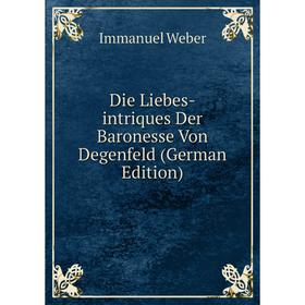 

Книга Die Liebes-intriques Der Baronesse Von Degenfeld (German Edition)