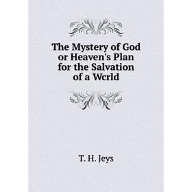

Книга The Mystery of God or Heaven's Plan for the Salvation of a Wcrld