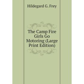 

Книга The Camp Fire Girls Go Motoring (Large Print Edition)