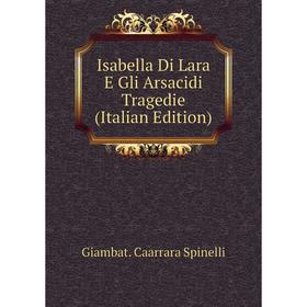 

Книга Isabella Di Lara E Gli Arsacidi Tragedie (Italian Edition)