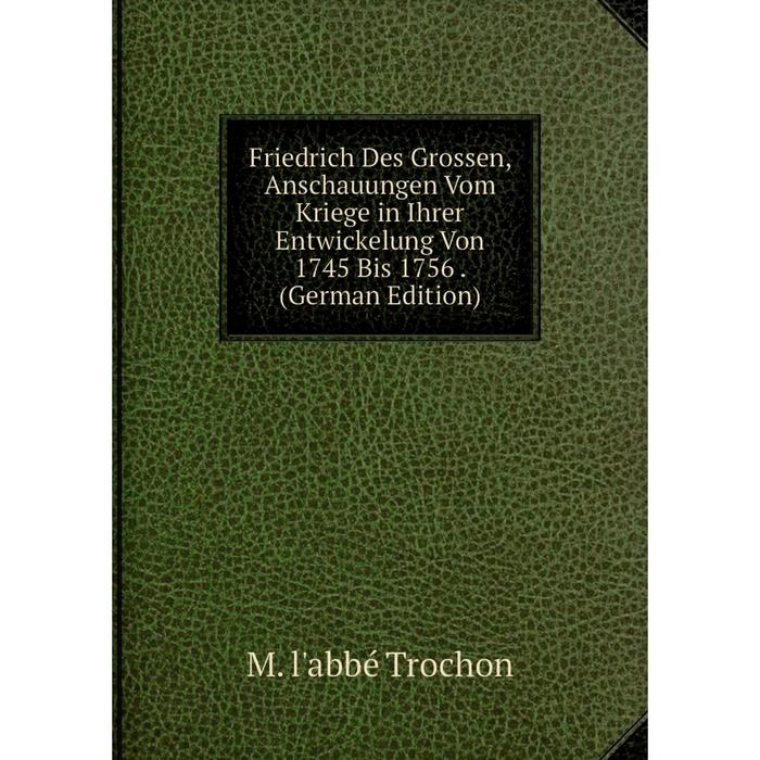 фото Книга friedrich des grossen, anschauungen vom kriege in ihrer entwickelung von 1745 bis 1756. (german edition) nobel press