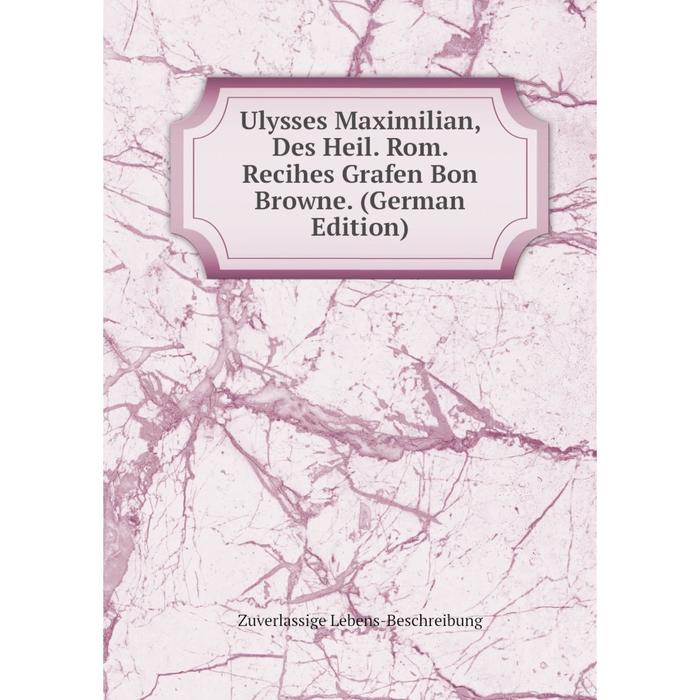 фото Книга ulysses maximilian, des heil. rom. recihes grafen bon browne. (german edition) nobel press