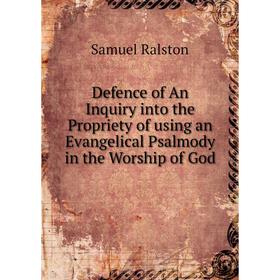 

Книга Defence of An Inquiry into the Propriety of using an Evangelical Psalmody in the Worship of God