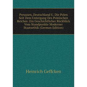 

Книга Preussen, Deutschland U. Die Polen Seit Dem Untergang Des Polnischen Reiches: Ein Geschichtlicher RUckblick Vom Standpunkte Moderner Staatsethik