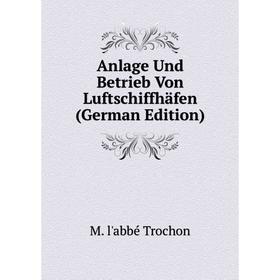 

Книга Anlage Und Betrieb Von Luftschiffhäfen (German Edition)