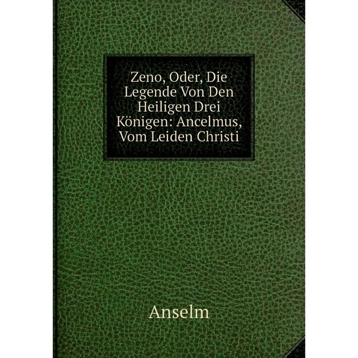 фото Книга zeno, oder, die legende von den heiligen drei königen: ancelmus, vom leiden christi nobel press