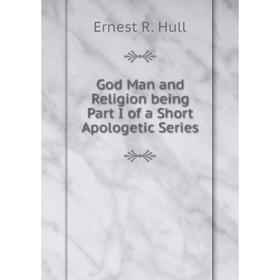

Книга God Man and Religion being Part I of a Short Apologetic Series
