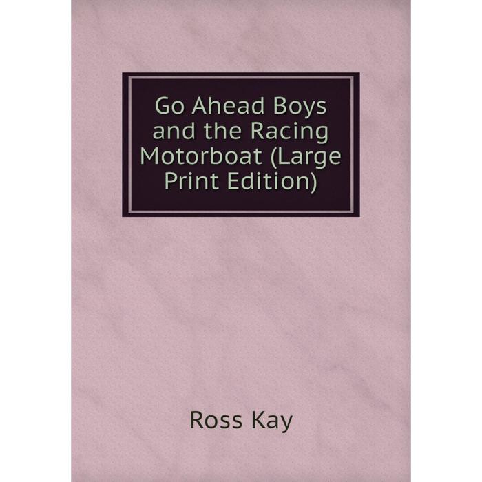 фото Книга go ahead boys and the racing motorboat (large print edition) nobel press